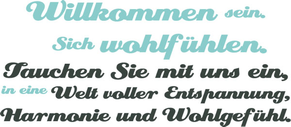 Willkommen sein. Sich wohlf�hlen. Tauchen Sie mit uns ein, in eine Welt voller Entspannung, Harmonie und Wohlgef�hl.